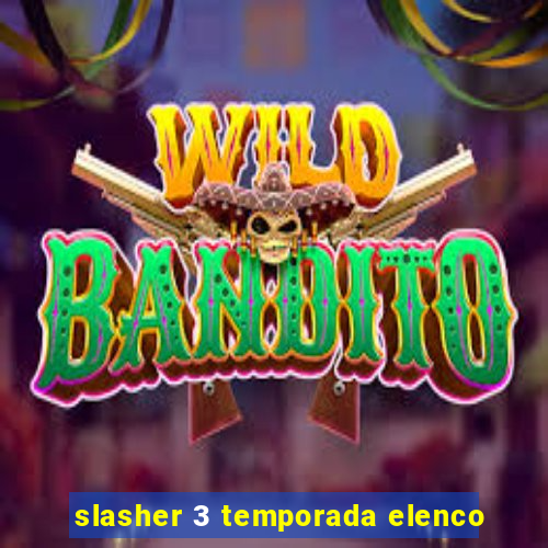 slasher 3 temporada elenco